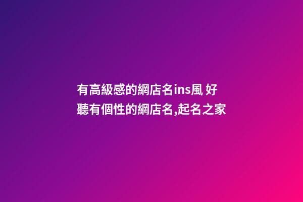 有高級感的網店名ins風 好聽有個性的網店名,起名之家-第1張-店鋪起名-玄機派